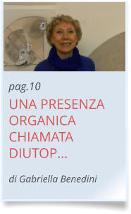 pag.10 UNA PRESENZA ORGANICA CHIAMATA DIUTOP…  di Gabriella Benedini