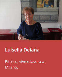 Luisella Deiana  Pittrice, vive e lavora a Milano.